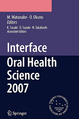 Interface Oral Health Science 2007: Proceedings of the 2nd International Symposium for Interface Oral Health Science, Held in Sendai, Japan, Between 18 and 19 February, 2007 - Sasaki, K. (Other adaptation by), and Watanabe, M. (Editor), and Suzuki, O. (Other adaptation by)