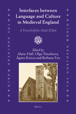 Interfaces Between Language and Culture in Medieval England: A Festschrift for Matti Kilpi - Hall, Alaric, and Timofeeva, Olga, and Kiricsi, gnes