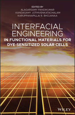 Interfacial Engineering in Functional Materials for Dye-Sensitized Solar Cells - Pandikumar, Alagarsamy (Editor), and Jothivenkatachalam, Kandasamy (Editor), and Bhojanaa, Karuppanapillai B (Editor)
