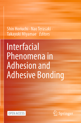 Interfacial Phenomena in Adhesion and Adhesive Bonding - Horiuchi, Shin (Editor), and Terasaki, Nao (Editor), and Miyamae, Takayuki (Editor)