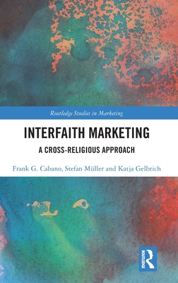 Interfaith Marketing: A Cross-Religious Approach - Cabano, Frank G, and Mller, Stefan, and Gelbrich, Katja