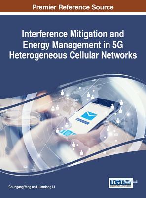 Interference Mitigation and Energy Management in 5G Heterogeneous Cellular Networks - Yang, Chungang (Editor), and Li, Jiandong (Editor)