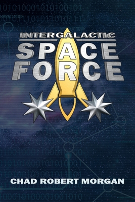 Intergalactic Space Force: Like the Space Force, but more bigly - Morgan, Chad Robert