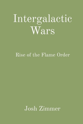 Intergalactic Wars: Rise of the Flame Order - Zimmer, Josh