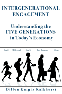 Intergenerational Engagement: Understanding the Five Generations in Today's Economy and How to Use Their Unique Strengths to Increase Productivity, Boost Sales, and Bring Harmony to the Workplace