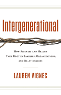 Intergenerational: How Sickness and Health Take Root in Families, Organizations, and Relationships