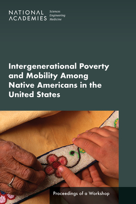 Intergenerational Poverty and Mobility Among Native Americans in the United States: Proceedings of a Workshop - National Academies of Sciences, Engineering, and Medicine, and Health and Medicine Division, and Division of Behavioral and...