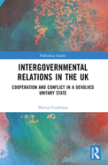 Intergovernmental Relations in the UK: Cooperation and Conflict in a Devolved Unitary State