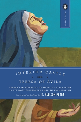 Interior Castle: Teresa's Masterpiece of Mystical Literature in Its Most Celebrated English Translation - Avila, Teresa Of, and Peers, E Allison (Translated by)