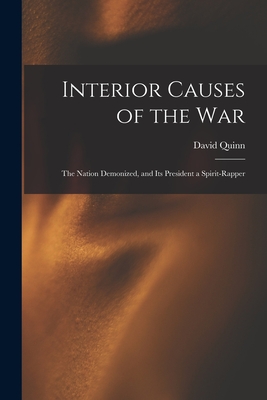 Interior Causes of the War: the Nation Demonized, and Its President a Spirit-rapper - Quinn, David Fl 1850-1869 (Creator)