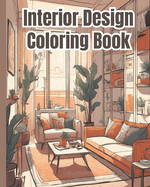 Interior Design Coloring Book: Cozy Relaxing Interior Design Ideas, Inspirational Home Designs, Peaceful Spaces, Fun Room Coloring Pages for Relaxation and Stress Relief