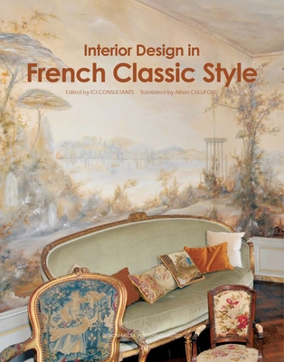 Interior Design in French Classic Style - ICI Consultants Company, ICI (Editor)