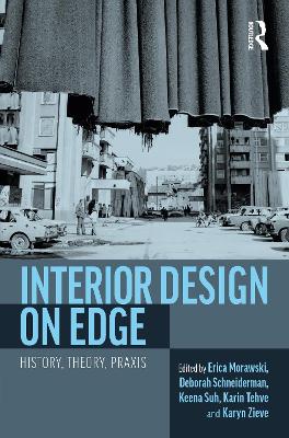 Interior Design on Edge: History, Theory, PRAXIS - Morawski, Erica (Editor), and Schneiderman, Deborah (Editor), and Suh, Keena (Editor)
