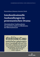 Interkonfessionelle Aushandlungen im protestantischen Drama: Mittelalterliche Traditionslinien des geistlichen Spiels im Bibeldrama der Reformationszeit