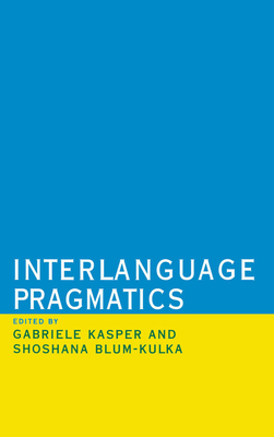 Interlanguage Pragmatics - Kasper, Gabriele (Editor), and Blum-Kulka, Shoshana (Editor)