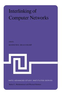 Interlinking of Computer Networks: Proceedings of the NATO Advanced Study Institute Held at Bonas, France, August 28 - September 8, 1978 - Beauchamp, K G (Editor)