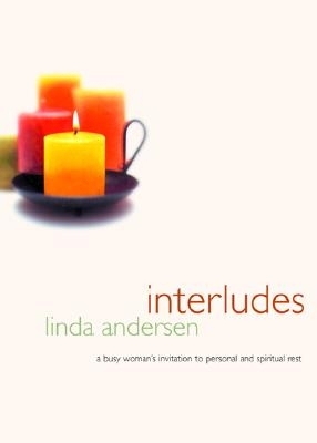 Interludes: A Busy Woman's Invitation to Personal and Spiritual Rest - Andersen, Linda