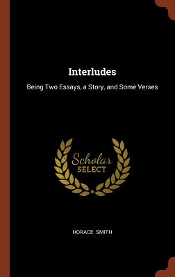 Interludes: Being Two Essays, a Story, and Some Verses - Smith, Horace