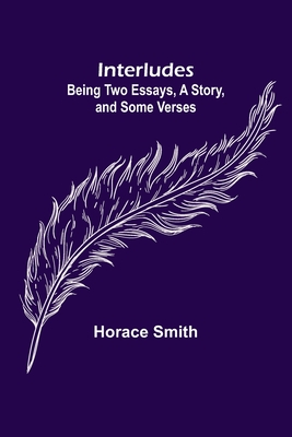 Interludes; being Two Essays, a Story, and Some Verses - Smith, Horace