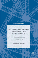 Intermedial Praxis and Practice as Research: 'Doing-Thinking' in Practice