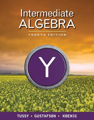 Intermediate Algebra - Tussy, Alan S, and Gustafson, R David, and Koenig, Diane