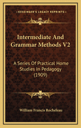 Intermediate and Grammar Methods V2: A Series of Practical Home Studies in Pedagogy (1909)