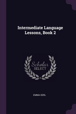 Intermediate Language Lessons, Book 2 - Serl, Emma