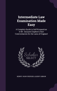 Intermediate Law Examination Made Easy: A Complete Guide to Self-Preparation in Mr. Serjeant Stephen's New Commentaries On the Laws of England