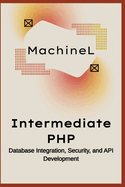 Intermediate PHP: Database Integration, Security, and API Development