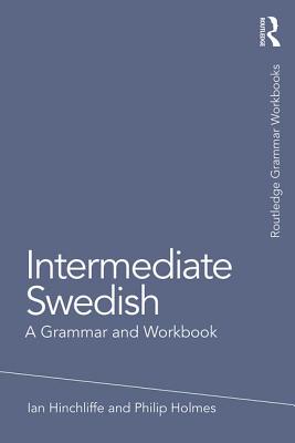 Intermediate Swedish: A Grammar and Workbook - Hinchliffe, Ian, and Holmes, Philip