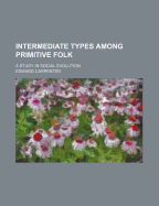 Intermediate Types Among Primitive Folk: A Study in Social Evolution
