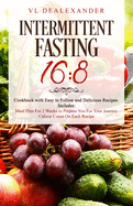 Intermittent Fasting 16/8: Cookbook with Easy to Follow and Delicious Recipes. Includes: Meal Plan for 2 Weeks to Prepare You for Your Journey, Calorie Count on Each Recipe