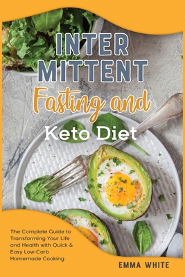 Intermittent fasting and Keto diet: The Complete Guide to Transforming Your Life and Health with Quick and Easy Low-Carb Homemade Cooking - White, Emma