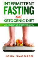 Intermittent Fasting and Ketogenic Diet: The Complete and Easy Beginners Guide to Lose Weight, Gain Energy and Live Healthy with Meal Plan (Intermittent Fasting 16/8 and Keto Diet with Autophagy)