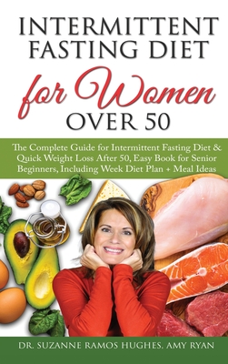 Intermittent Fasting Diet for Women Over 50: The Complete Guide for Intermittent Fasting and Quick Weight Loss After 50, Easy Book for Senior Beginners, Including Week Diet Plan + Meal Ideas - Ramos Hughes, Suzanne, Dr., and Ryan, Amy