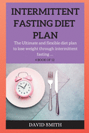 Intermittent Fasting Diet Plan: The Ultimate and flexible diet plan to lose weight through intermittent fasting ...