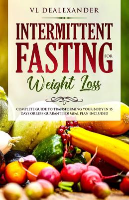 Intermittent Fasting for Weight Loss: Complete Guide to Transforming Your Body in 15 Days or Less Guaranteed! (Meal Plan Included) - Dealexander, VL