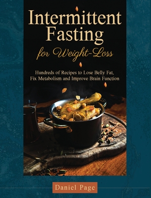 Intermittent Fasting for Weight-Loss: Hundreds of Recipes to Lose Belly Fat, Fix Metabolism and Improve Brain Function - Page, Daniel