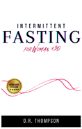 Intermittent Fasting for Women 50: Challenge yourself: Lose weight, reset your body and metabolism. Burn the excess fat, detox your body and increase energy promoting a longevity lifestyle