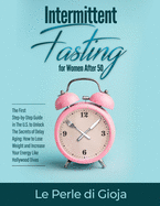 Intermittent Fasting for Women After 50: The First Step-by-Step Guide in The U.S. to Unlock The Secrets of Delay Aging: How to Lose Weight and Increase Your Energy Like Hollywood Divas