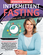 Intermittent Fasting For Women Over 50: A Proven Purification System That Allowed 12,764 Women to Delay Aging by Accelerating Weight Loss With Techniques That Reset the Metabolism and Detox the Body