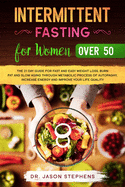 Intermittent Fasting For Women Over 50: The 21 Day Guide for Fast and Easy Weight Loss, Burn Fat and Slow Aging through Metabolic Process of Autopaghy, Increase Energy and Improve Your Life Quality