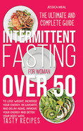Intermittent Fasting for Women Over 50: The Ultimate and Complete Guide to Lose Weight, Increase your energy, Rejuvenate, and Delay Aging. Improve Your Energy and Detox Your Body with Tasty Recipes