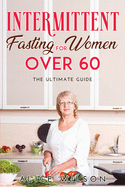 Intermittent Fasting for Women Over 60: The ultimate guide