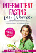 Intermittent Fasting for Women: The COMPLETE Beginner's Guide to BURNING FAT, Heal Your BODY and Increase ENERGY through Keto Diet, Fasting and Autophagy. How to Do it Right and AVOID COMMON MISTAKES