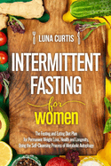 Intermittent Fasting for Women: The Fasting and Eating Diet Plan for Permanent Weight Loss, Health and Longevity, Using the Self-Cleansing Process of Metabolic Autophagy