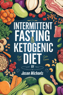 Intermittent Fasting & Ketogenic Diet: Simple, Long-Term Weight Loss with Tasty, Inexpensive Food, Easy to Follow Meal Plans & Time Saving Tips