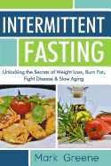 Intermittent Fasting: Unlocking the Secrets of Weight Loss, Burn Fat, Fight Disease & Slow Aging