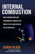 Internal Combustion: How Corporations and Governments Addicted the World to Oil and Derailed the Alternatives - Black, Edwin