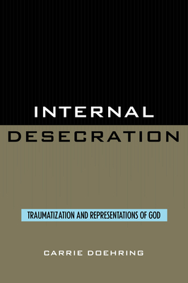 Internal Desecration: Traumatization and Representations of God - Doehring, Carrie